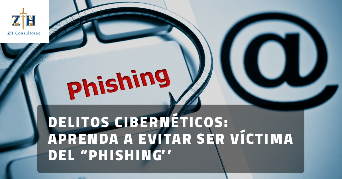 Delitos Cibernéticos Aprenda A Evitar Ser Víctima Del “phishing” Zh Consultores 9487