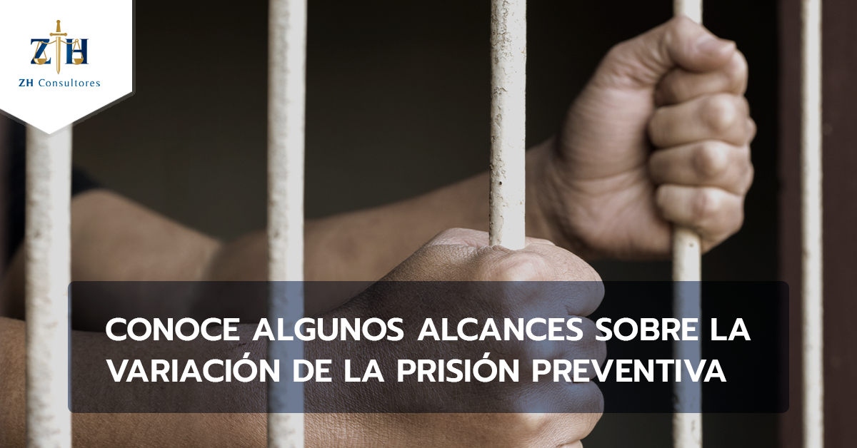 Conoce Algunos Alcances Sobre La Variación De La Prisión Preventiva ...