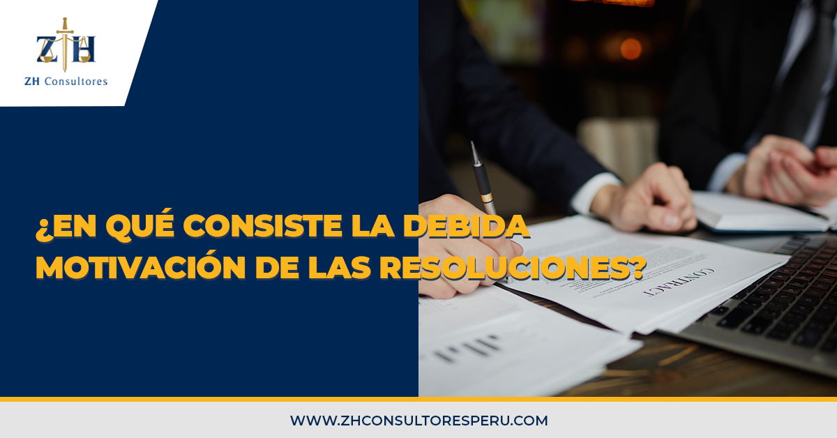 ¿En Qué Consiste La Debida Motivación De Las Resoluciones? - ZH Consultores