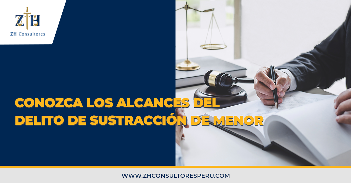 Conozca los alcances del delito de sustracción de menor - ZH Consultores