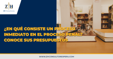 ¿En qué consiste un proceso inmediato en el proceso penal? Conoce sus presupuestos