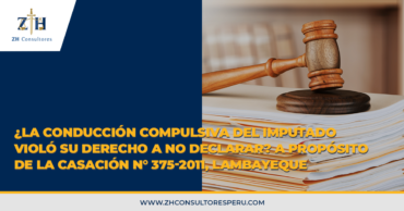 ¿La conducción compulsiva del imputado violó su derecho a no declarar? A propósito de la Casación N° 375-2011, Lambayeque