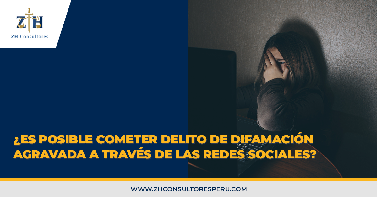 ¿es Posible Cometer Delito De Difamación Agravada A Través De Las Redes Sociales Zh Consultores