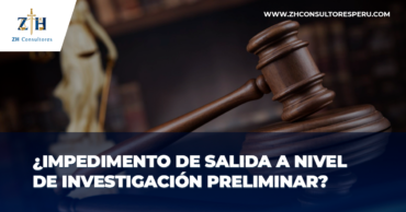 ¿Impedimento de salida a nivel de investigación preliminar? Conozca los criterios desarrollados por la Corte Suprema – Perú