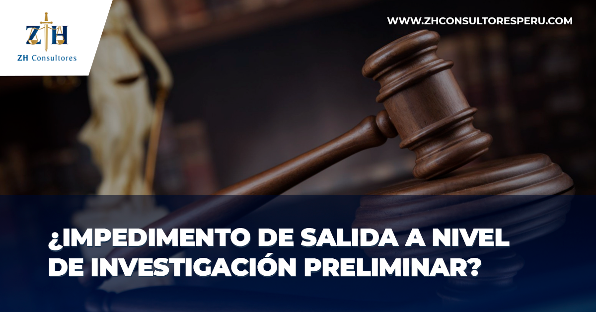 ¿impedimento De Salida A Nivel De Investigación Preliminar Conozca Los