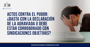 ACTOS CONTRA EL PUDOR: ¿BASTA CON LA DECLARACIÓN DE LA AGRAVIADA O DEBE ESTAR CORROBORADO CON SINDICACIONES OBJETIVAS?